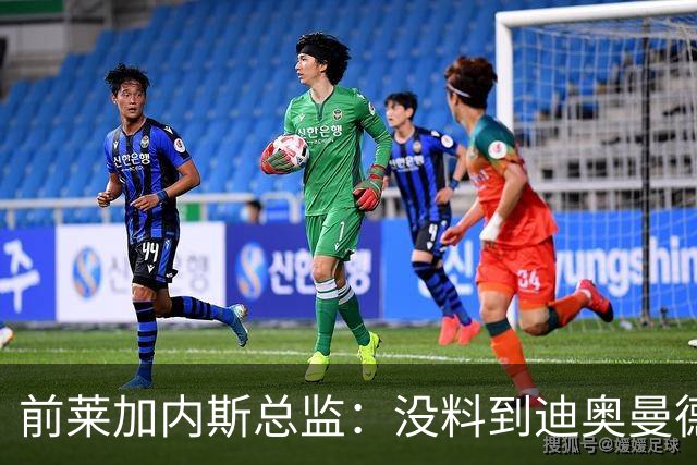 前莱加内斯总监：没料到迪奥曼德价值过亿，但早知其潜力巨大