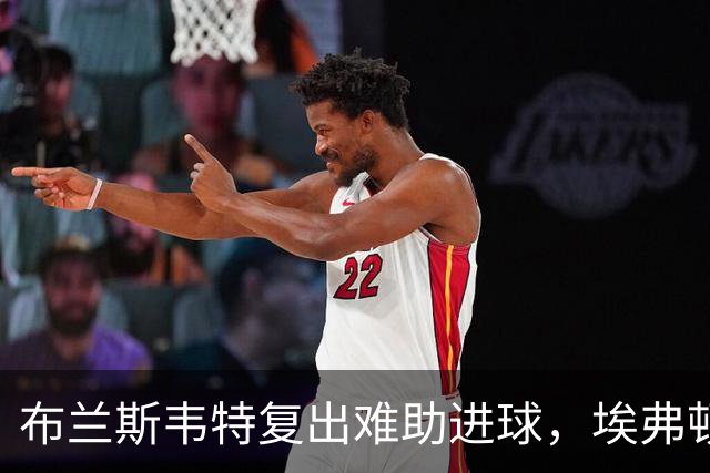 布兰斯韦特复出难助进球，埃弗顿0-0闷平博尔顿