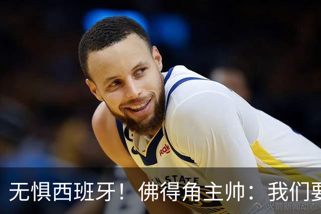 无惧西班牙！佛得角主帅：我们要证明配得上世界杯