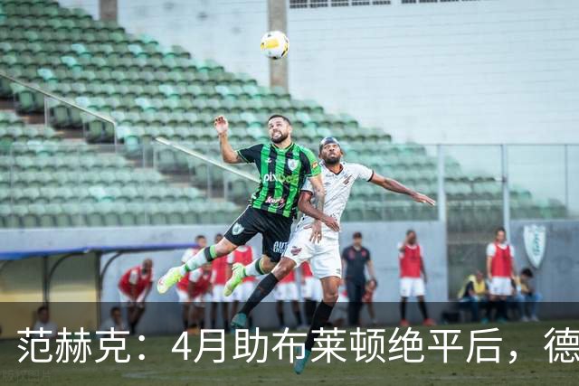 范赫克：4月助布莱顿绝平后，德泽尔比爆粗口称我想让热刺降级