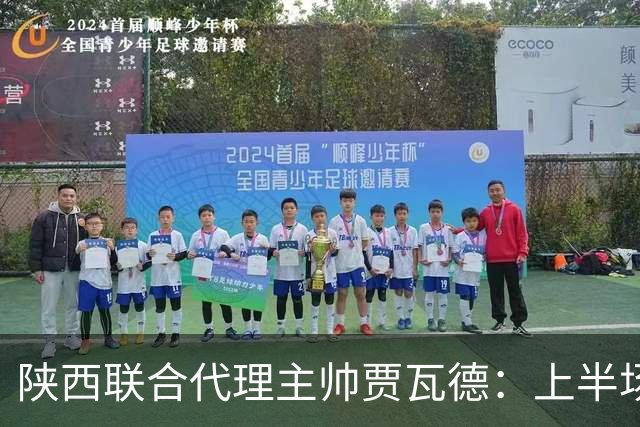 陕西联合代理主帅贾瓦德：上半场球队表现完美，最后我们做的更好