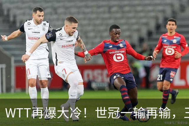 WTT再爆大冷！世冠一输再输，王楚钦确定回归，国乒似乎要变天了
